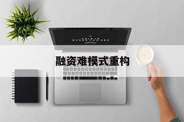 朝阳市融资难模式重构(融资难的主要表现)